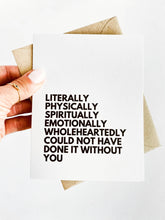 Load image into Gallery viewer, Literally Could Not Have Done it Without You Thank You Card