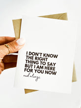 Load image into Gallery viewer, I Don't Know the Right Thing to Say Sympathy Greeting Card